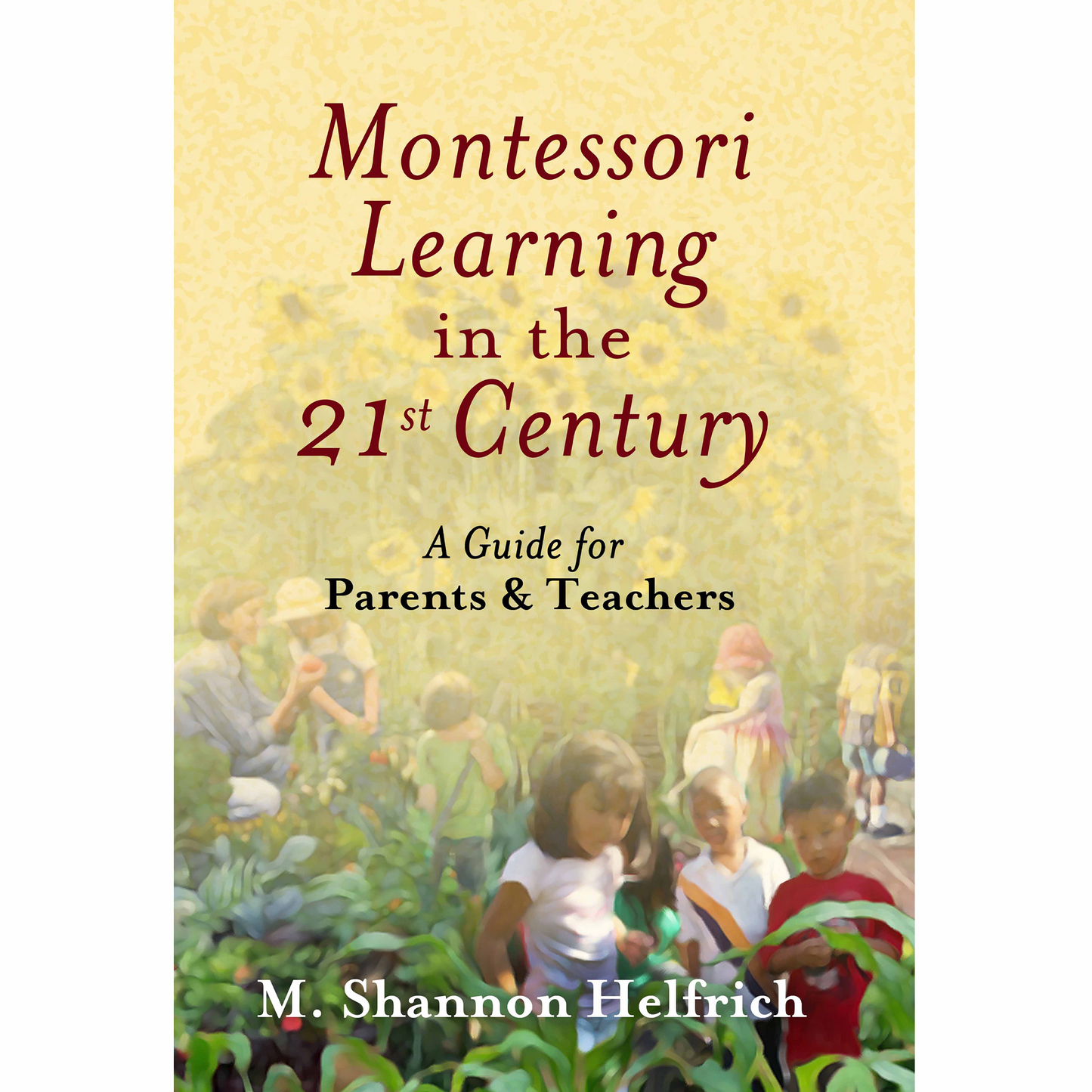 Montessori Learning in the 21st Century: A Guide for Parents & Teachers - Nienhuis AMI